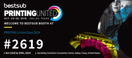 Welcome to BestSub Booth at PRINTING United Expo 2019 (#2619)